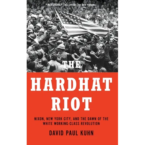 The Hardhat Riot: Nixon, New York City, and the Dawn of the White Working-Class Revolution - Hardcover