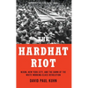 The Hardhat Riot: Nixon, New York City, and the Dawn of the White Working-Class Revolution - Hardcover