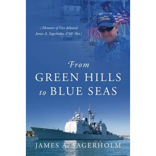 From Green Hills to Blue Seas: Memoirs of Vice Admiral James A. Sagerholm, USN (Ret.) - Paperback
