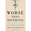 Worse Than Nothing: The Dangerous Fallacy of Originalism - Paperback