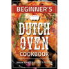 Beginner's Dutch Oven Cookbook - Paperback