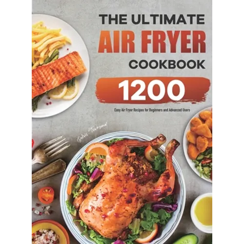 The Ultimate Air Fryer Cookbook: 1200 Easy Air Fryer Recipes for Beginners and Advanced Users - Hardcover