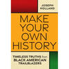 Make Your Own History: Timeless Truths from Black American Trailblazers - Hardcover