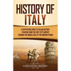 History of Italy: A Captivating Guide to Italian History, Starting from the First Settlements through the Middle Ages to the Modern Period - Hardcover
