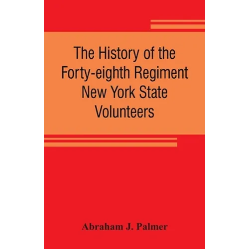 The history of the Forty-eighth Regiment New York State Volunteers, in the War for the Union, 1861-1865 - Paperback