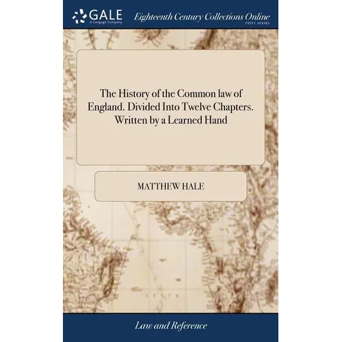 The History of the Common law of England. Divided Into Twelve Chapters. Written by a Learned Hand - Hardcover