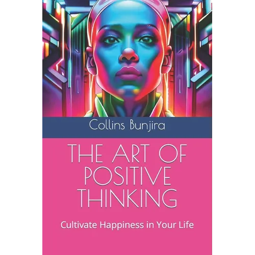 The Art of Positive Thinking: Cultivate Happiness in Your Life - Paperback