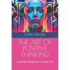 The Art of Positive Thinking: Cultivate Happiness in Your Life - Paperback