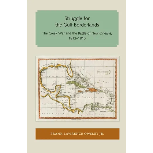Struggle for the Gulf Borderlands: The Creek War and the Battle of New Orleans, 1812-1815 - Paperback