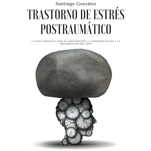 Trastorno de estrés postraumático: La guía completa para el crecimiento, la concienciación y la recuperación del TEPT - Paperback