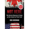 Not Here: Why American Democracy Is Eroding and How Canada Can Protect Itself - Hardcover