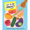 Off to the Market: A Celebration of Markets, Cooking, and Fresh Food - Hardcover