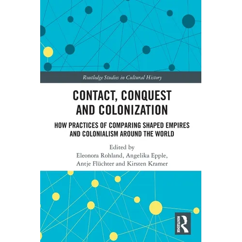 Contact, Conquest and Colonization: How Practices of Comparing Shaped Empires and Colonialism Around the World - Paperback