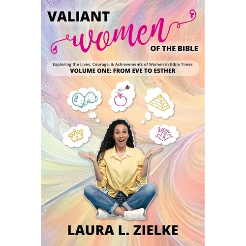 Valiant Women of the Bible, Volume One: From Eve to Esther: Exploring the Lives, Courage, & Achievements of Women in Bible Times - Paperback