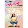 Valiant Women of the Bible, Volume One: From Eve to Esther: Exploring the Lives, Courage, & Achievements of Women in Bible Times - Paperback