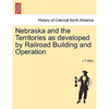 Nebraska and the Territories as Developed by Railroad Building and Operation - Paperback