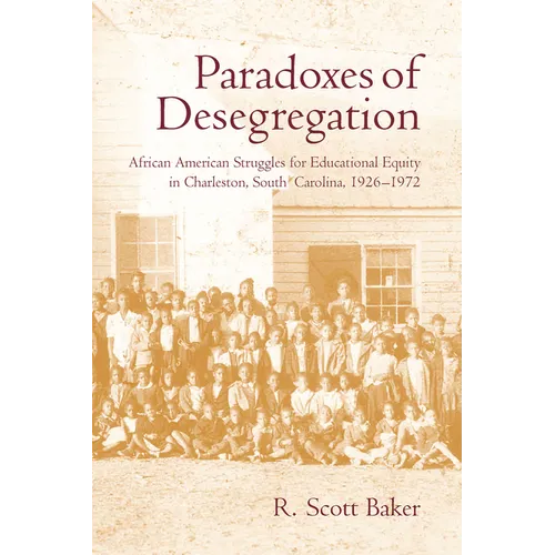 Paradoxes of Desegregation: African American Struggles for Educational Equity in Charleston, South Carolina, 1926-1972 - Hardcover