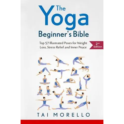 The Yoga Beginner's Bible: Top 63 Illustrated Poses for Weight Loss, Stress Relief and Inner Peace - Paperback