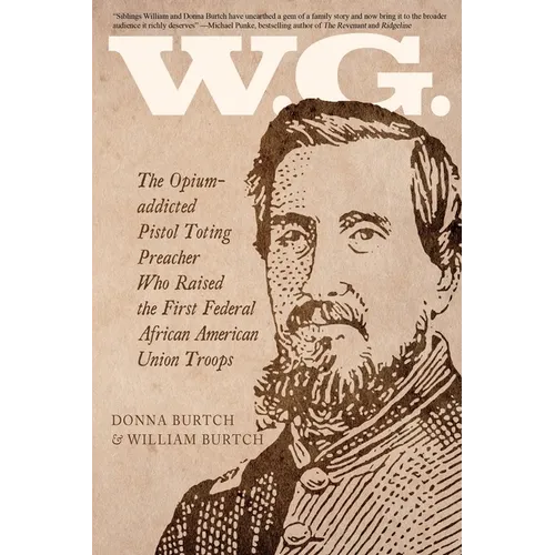 W.G.: The Opium-addicted Pistol Toting Preacher Who Raised the First Federal African American Union Troops - Paperback
