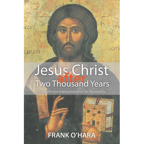 Jesus Christ After Two Thousand Years: The Definitive Interpretation of His Personality - Hardcover