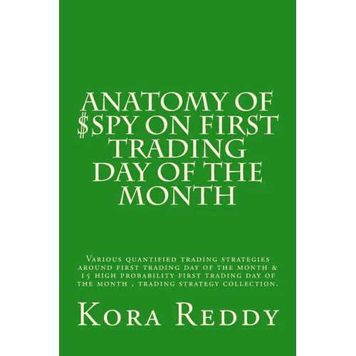 Anatomy of $SPY on First Trading Day of the Month: various quantified trading strategies around first trading day of the month - Paperback