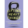 Lifting Heavy Things: Healing Trauma One Rep at a Time - Paperback