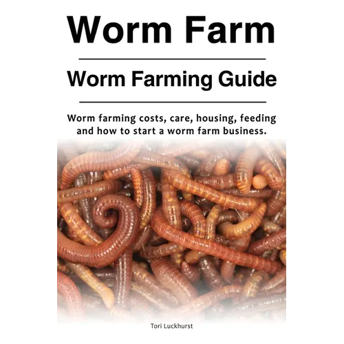 Worm Farm. Worm Farm Guide. Worm farm costs, care, housing, feeding and how to start a worm farm business. - Paperback