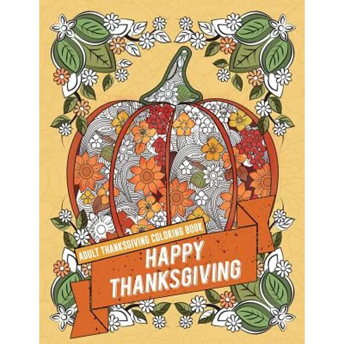 Adult Thanksgiving Coloring Book: Happy Thanksgiving: Beautiful High Quality Thanksgiving Holiday Designs Perfect for Autumn and Harvest Festivities - Paperback