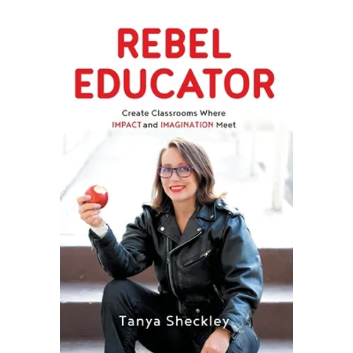 Rebel Educator: Create Classrooms Where Impact and Imagination Meet - Hardcover