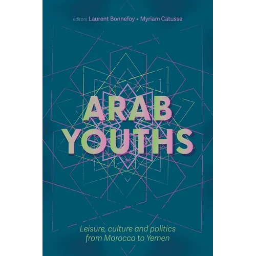 Arab Youths: Leisure, Culture and Politics from Morocco to Yemen - Paperback