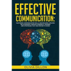 Effective Communication: Mastering Communication Skills and Building Lifelong Relationships Through Powerful Training and Strategies That Are P - Paperback