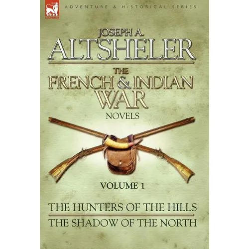 The French & Indian War Novels: 1-The Hunters of the Hills & The Shadow of the North - Hardcover