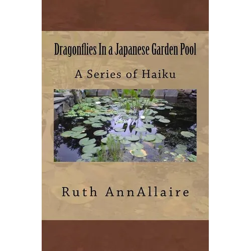 Dragonflies In a Japanese Garden Pool: A Series of Haiku - Paperback