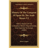 History Of The Conquest Of Spain By The Arab-Moors V2: With A Sketch Of The Civilization Which They Achieved, And Imparted To Europe (1881) - Hardcover