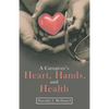 A Caregiver's Heart, Hands, and Health - Paperback