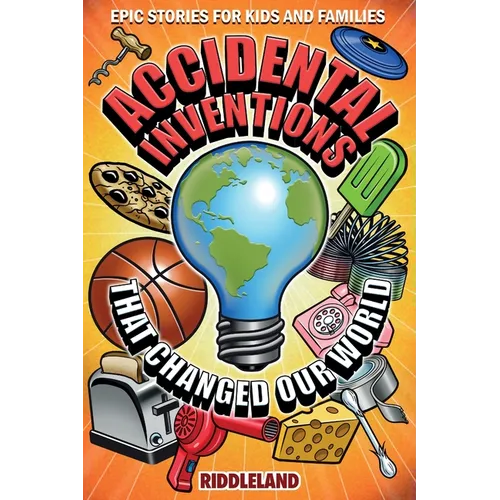 Epic Stories For Kids and Family - Accidental Inventions That Changed Our World: Fascinating Origins of Inventions to Inspire Young Readers - Paperback