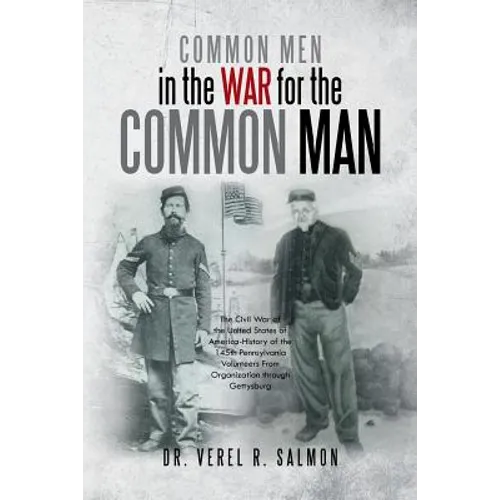 Common Men in the War for the Common Man: The Civil War of the United States of America History of the 145th Pennsylvania Volunteers from Organization - Paperback