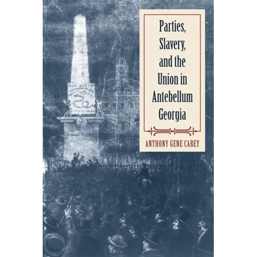 Parties, Slavery, and the Union in Antebellum Georgia - Paperback