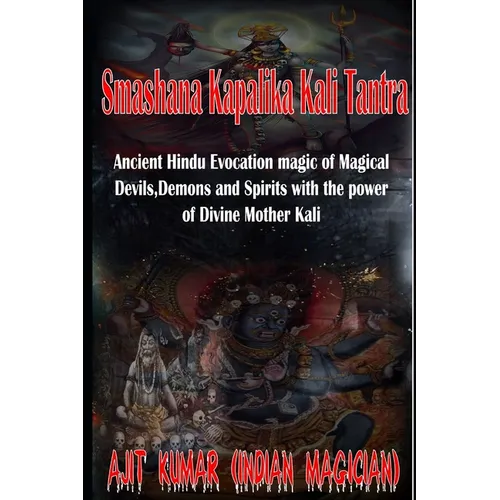 Smashana Kapalika Kali Tantra: Ancient Hindu Evocation magic of Demons, Devils and Black Magic goddess of Cremation ground by the power of the Lord B - Paperback