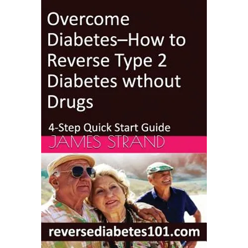 Overcome Diabetes--How to Reverse Type 2 Diabetes without Drugs: 4-Step Quick Start Guide - Paperback