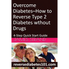 Overcome Diabetes--How to Reverse Type 2 Diabetes without Drugs: 4-Step Quick Start Guide - Paperback