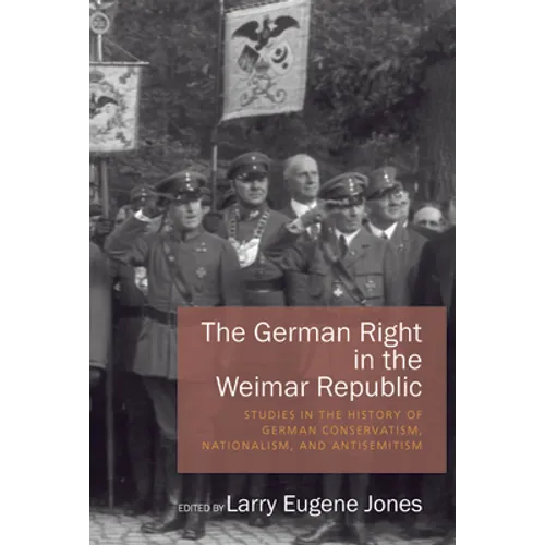 The German Right in the Weimar Republic: Studies in the History of German Conservatism, Nationalism, and Antisemitism - Paperback