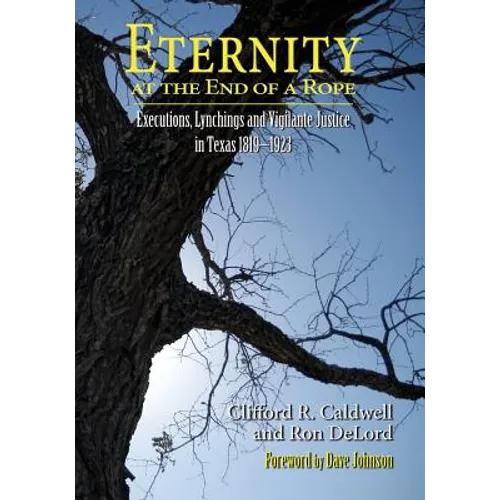 Eternity at the End of A Rope (Softcover): Executions, Lynchings and Vigilante Justice in Texas 1819-1923 - Paperback