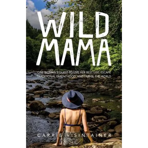Wild Mama: One Woman's Quest to Live Her Best Life, Escape Traditional Parenthood, and Travel the World - Paperback