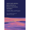 Military-Media Relations in Post-Colonial Nigeria: Clashes, Ethics, and Prospects - Hardcover