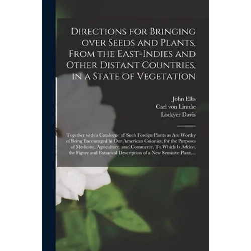 Directions for Bringing Over Seeds and Plants, From the East-Indies and Other Distant Countries, in a State of Vegetation: Together With a Catalogue o - Paperback