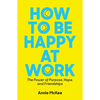 How to Be Happy at Work: The Power of Purpose, Hope, and Friendship - Paperback