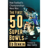 The First 50 Super Bowls: How Football's Championships Were Won - Paperback