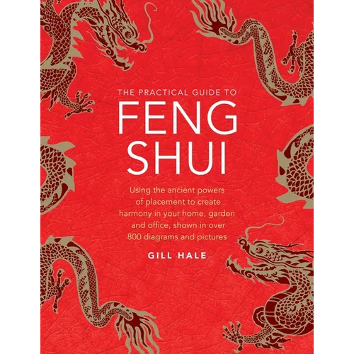 The Practical Guide to Feng Shui: Using the Ancient Powers of Placement to Create Harmony in Your Home, Garden and Office, Shown in Over 800 Diagrams - Hardcover