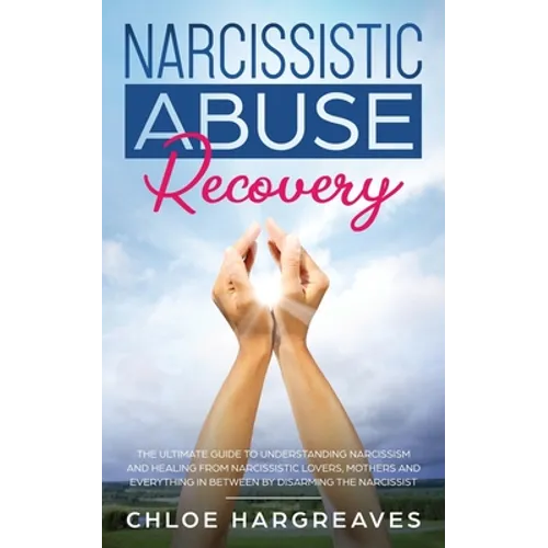 Narcissistic Abuse Recovery: The Ultimate Guide to understanding Narcissism and Healing From Narcissistic Lovers, Mothers and everything in between by - Paperback